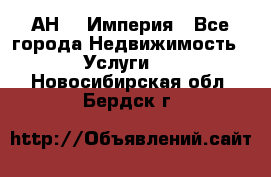 АН    Империя - Все города Недвижимость » Услуги   . Новосибирская обл.,Бердск г.